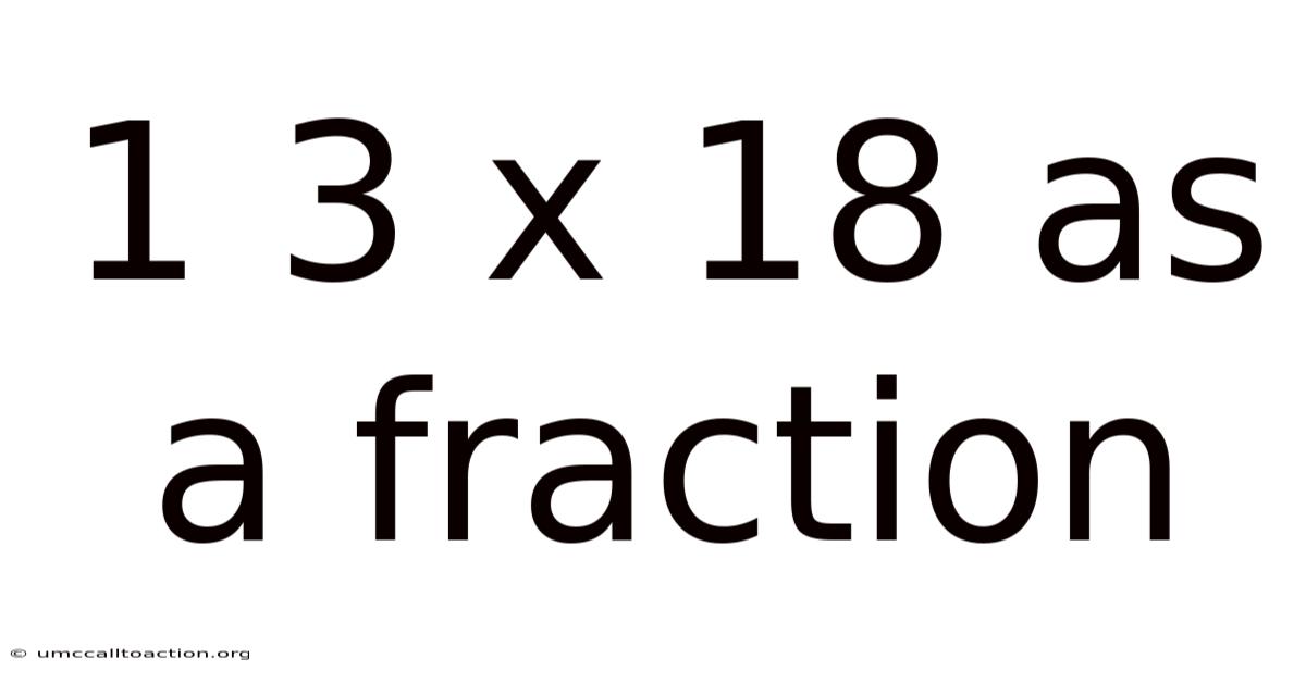 1 3 X 18 As A Fraction