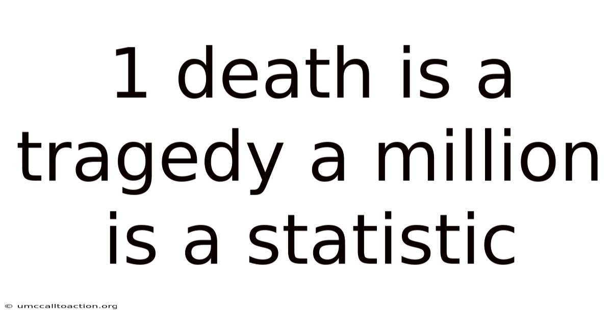 1 Death Is A Tragedy A Million Is A Statistic
