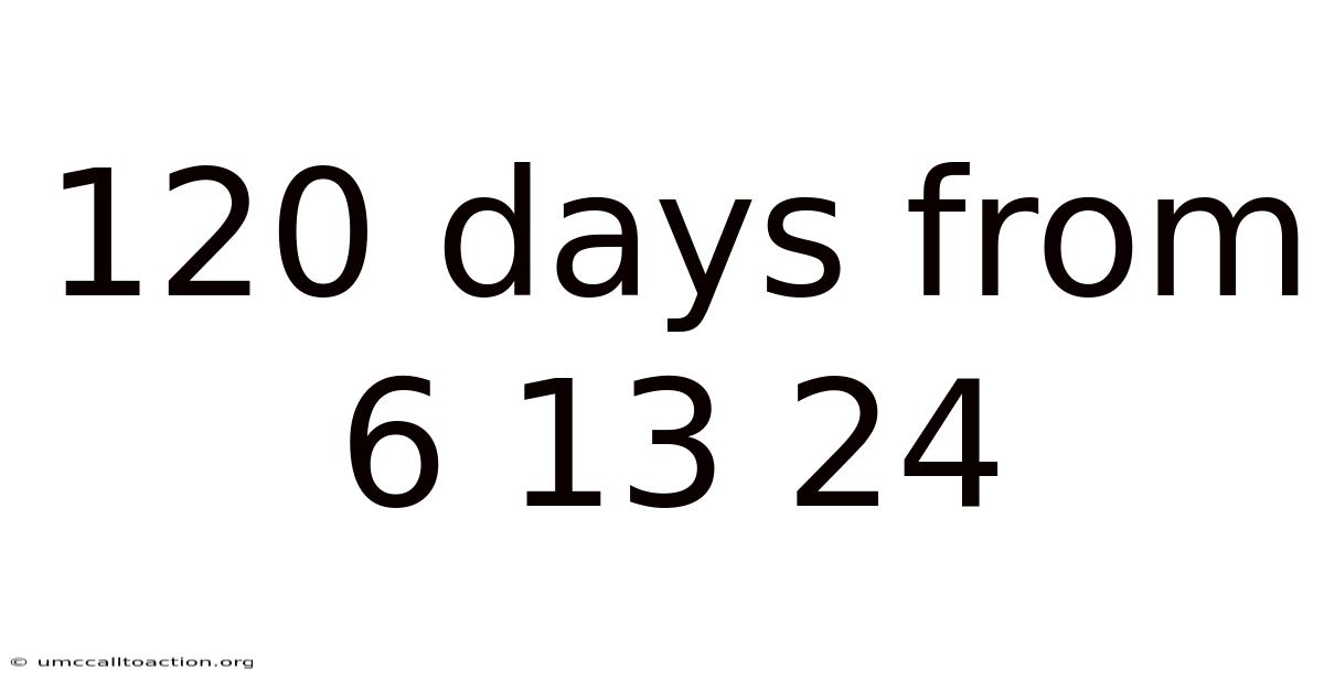 120 Days From 6 13 24