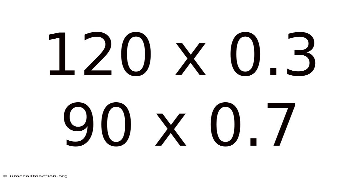 120 X 0.3 90 X 0.7