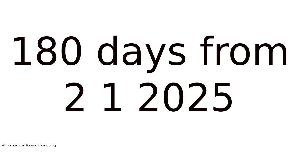 180 Days From 2 1 2025