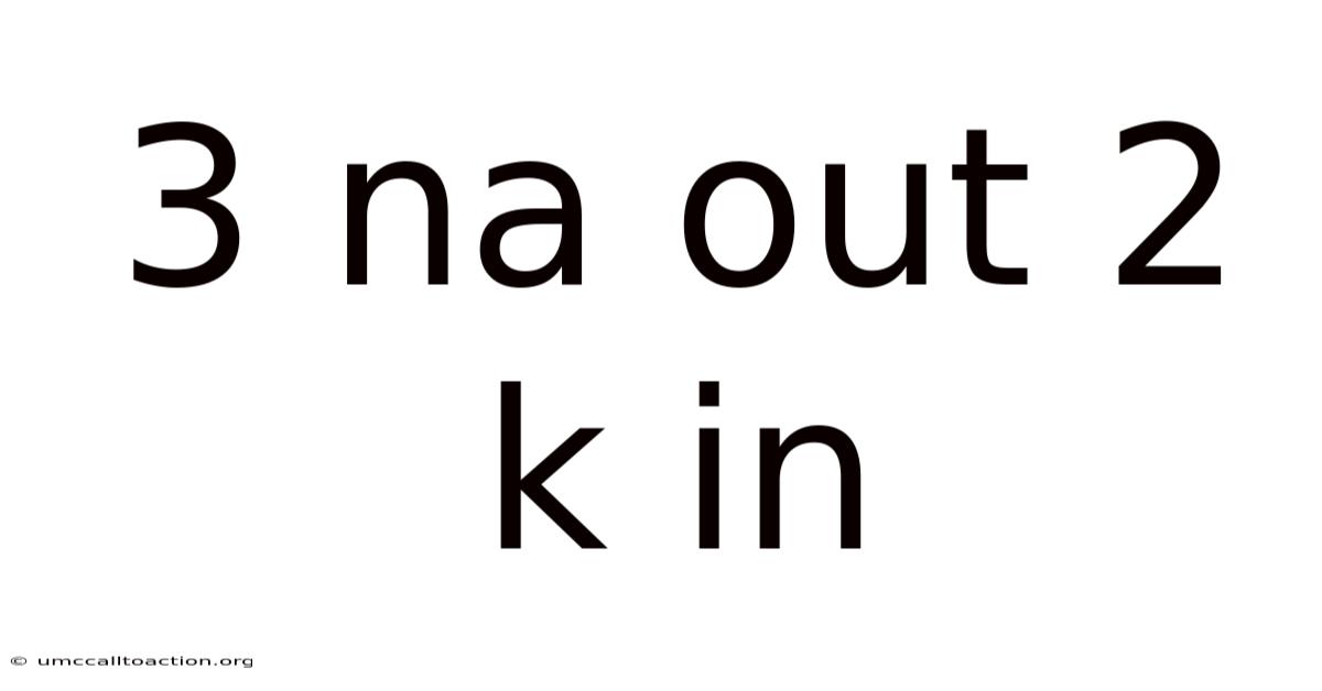 3 Na Out 2 K In
