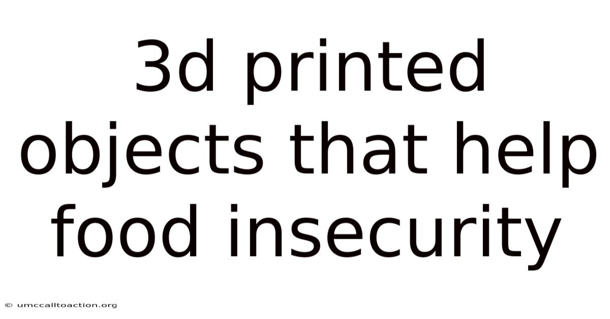 3d Printed Objects That Help Food Insecurity