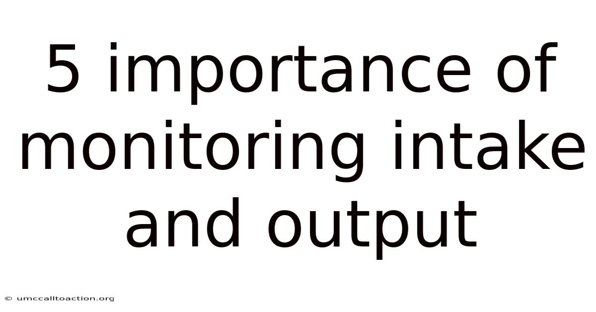 5 Importance Of Monitoring Intake And Output