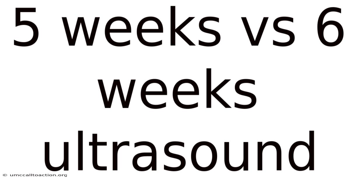 5 Weeks Vs 6 Weeks Ultrasound