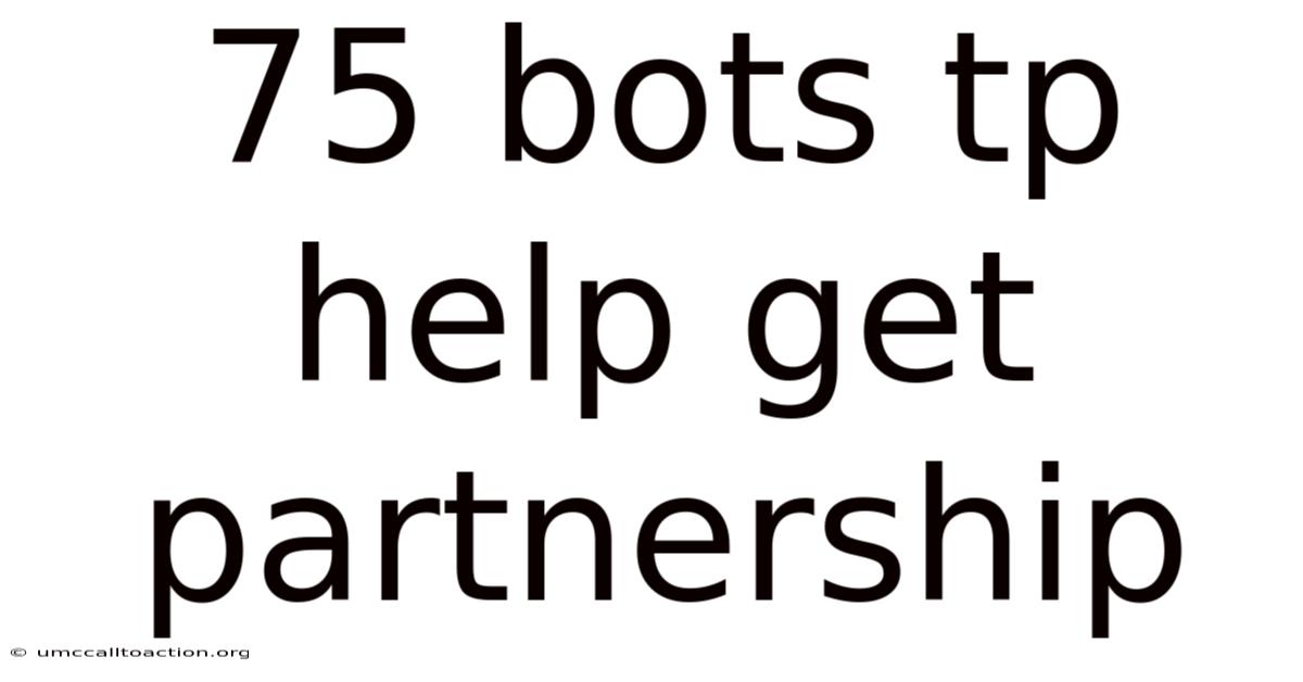 75 Bots Tp Help Get Partnership