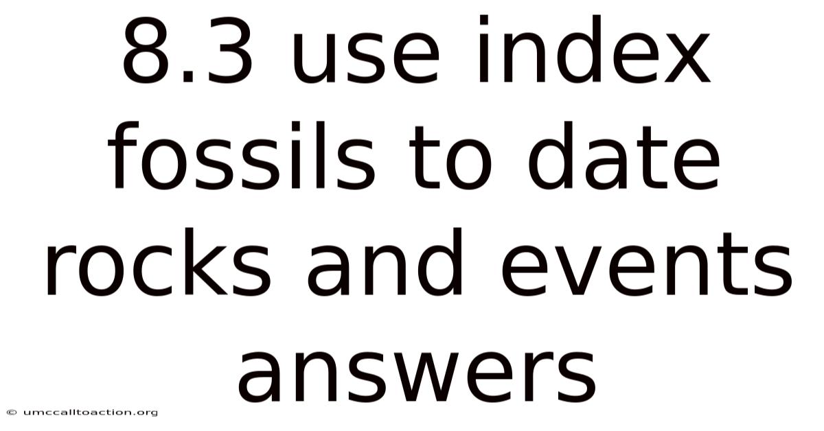 8.3 Use Index Fossils To Date Rocks And Events Answers