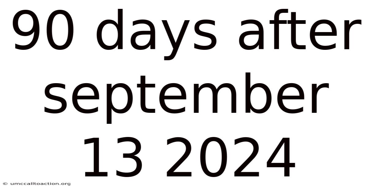 90 Days After September 13 2024
