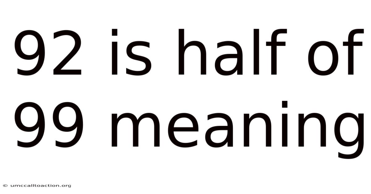 92 Is Half Of 99 Meaning