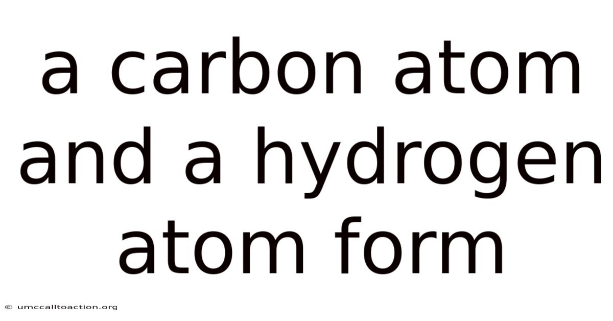 A Carbon Atom And A Hydrogen Atom Form