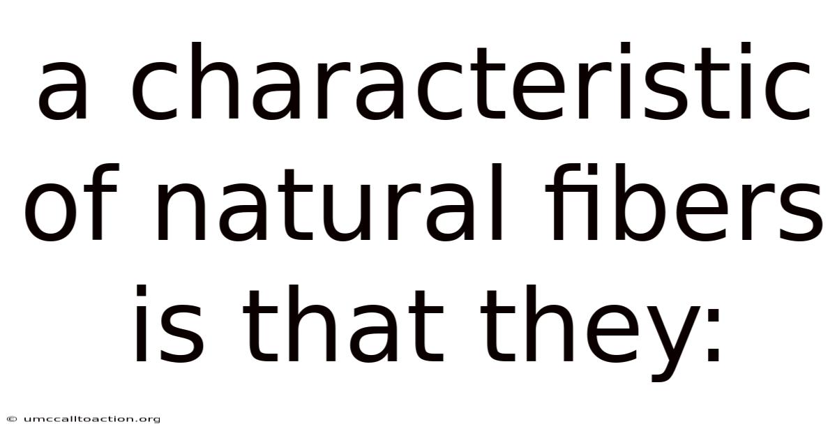 A Characteristic Of Natural Fibers Is That They: