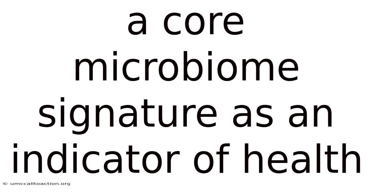A Core Microbiome Signature As An Indicator Of Health