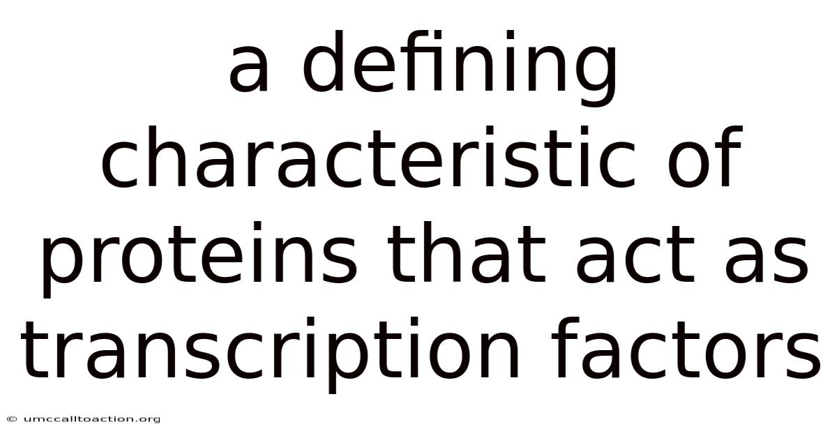 A Defining Characteristic Of Proteins That Act As Transcription Factors