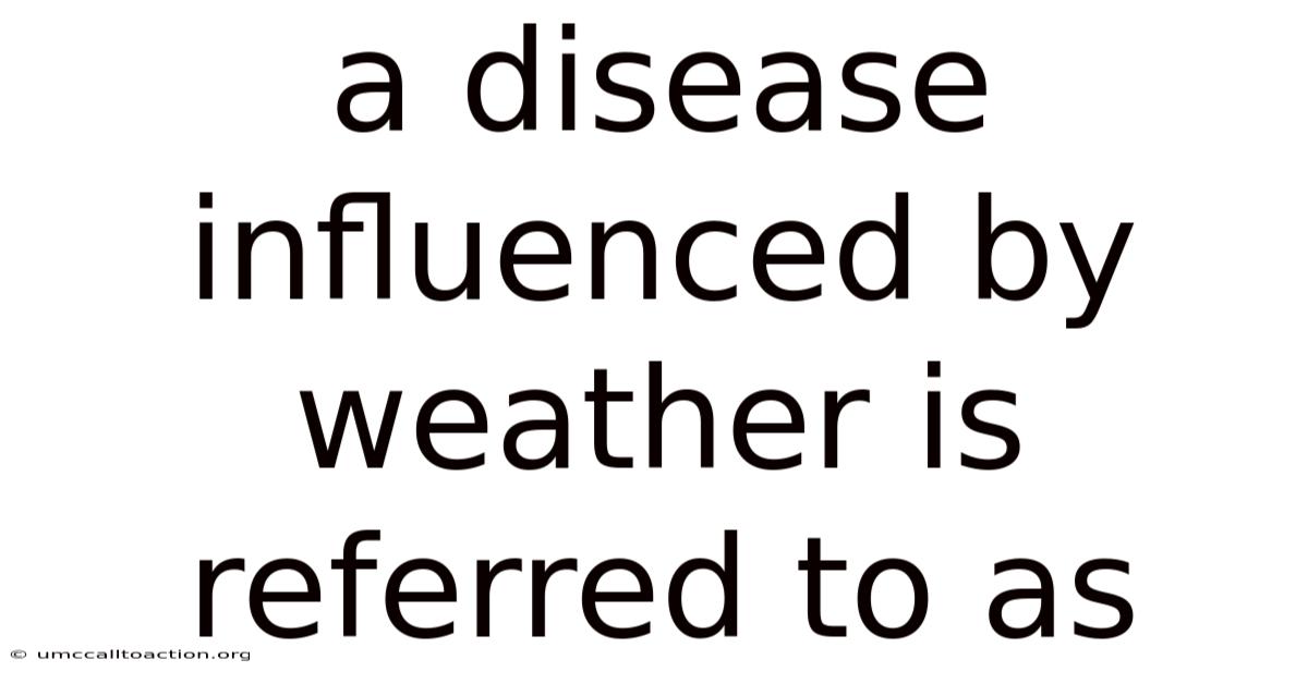 A Disease Influenced By Weather Is Referred To As