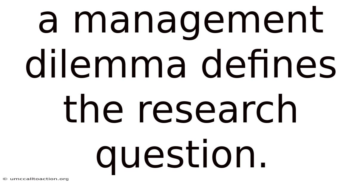 A Management Dilemma Defines The Research Question.