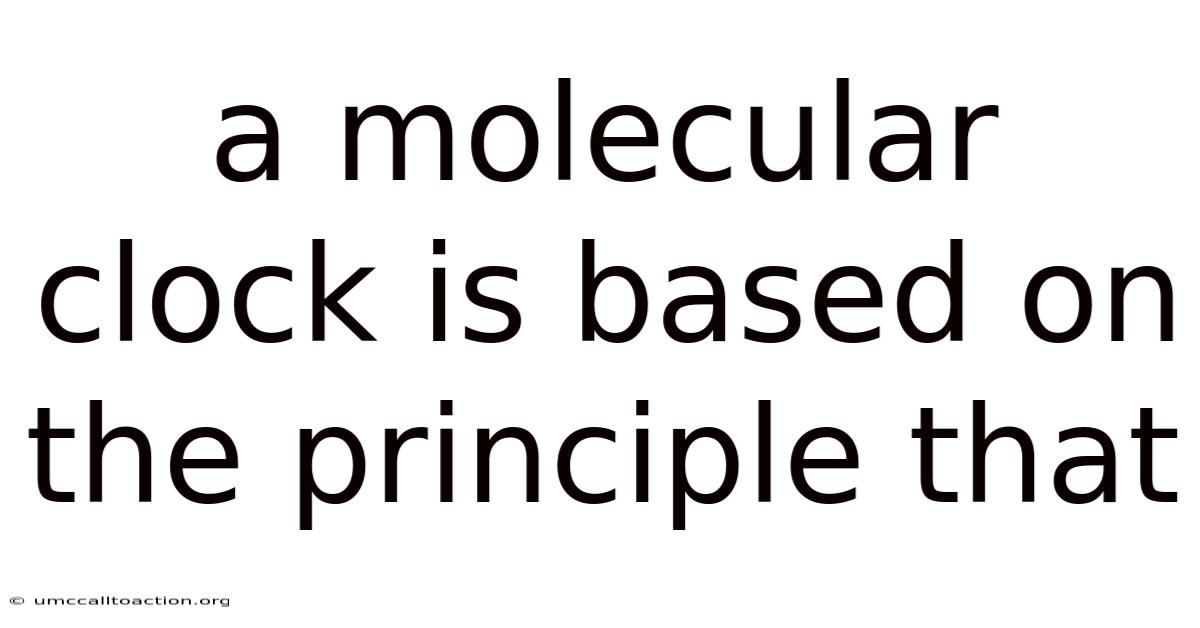 A Molecular Clock Is Based On The Principle That