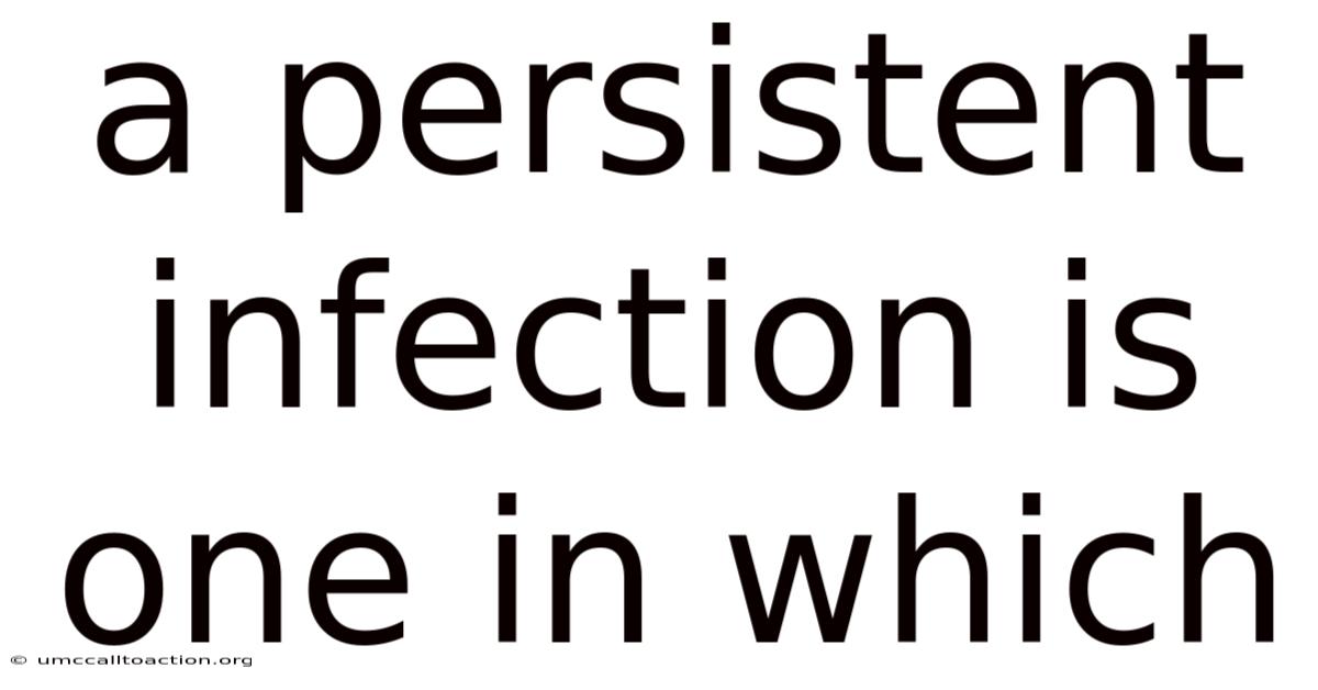 A Persistent Infection Is One In Which
