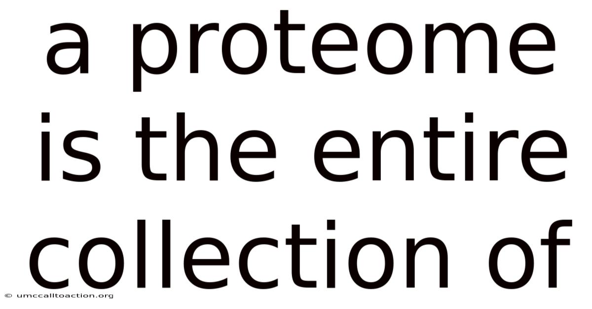 A Proteome Is The Entire Collection Of