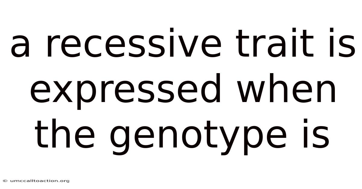 A Recessive Trait Is Expressed When The Genotype Is