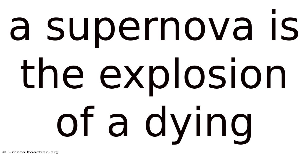 A Supernova Is The Explosion Of A Dying