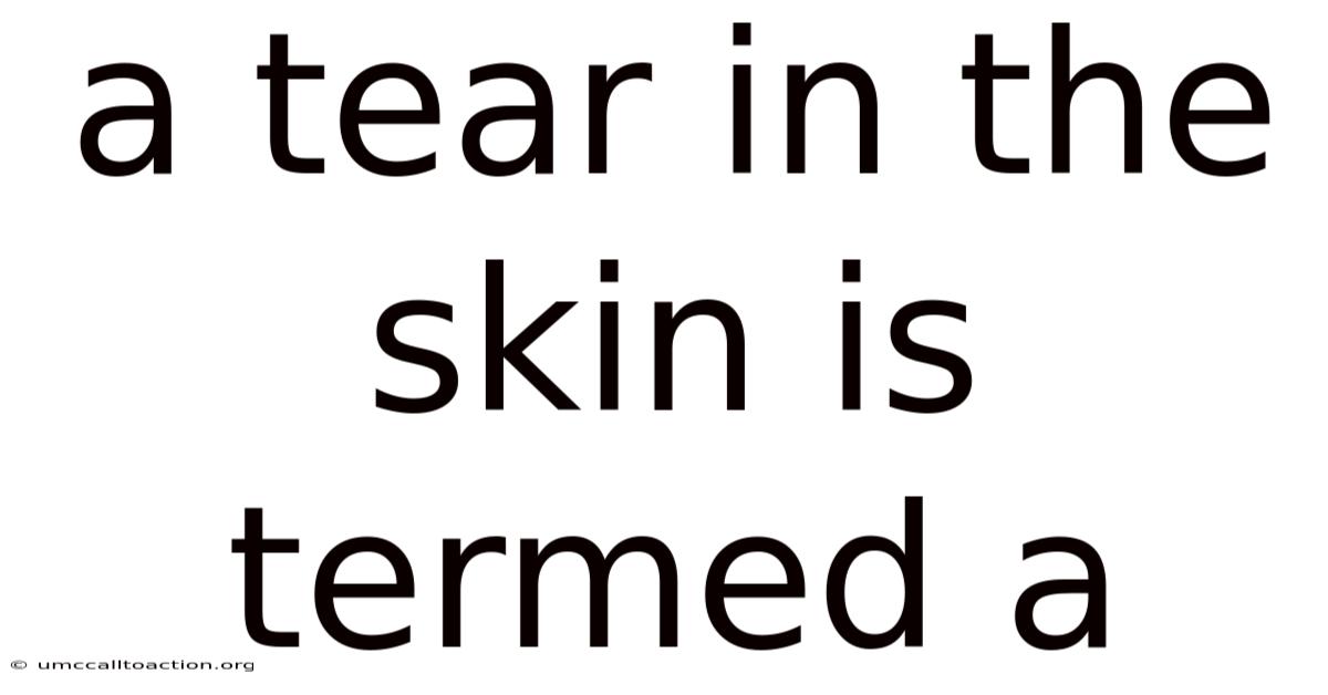 A Tear In The Skin Is Termed A