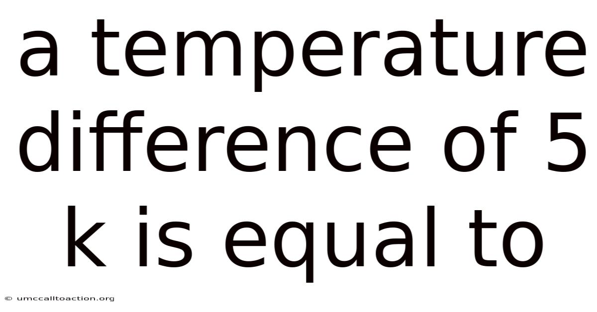 A Temperature Difference Of 5 K Is Equal To