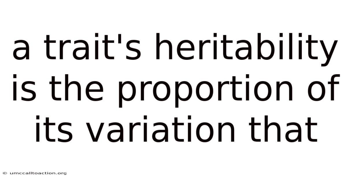 A Trait's Heritability Is The Proportion Of Its Variation That