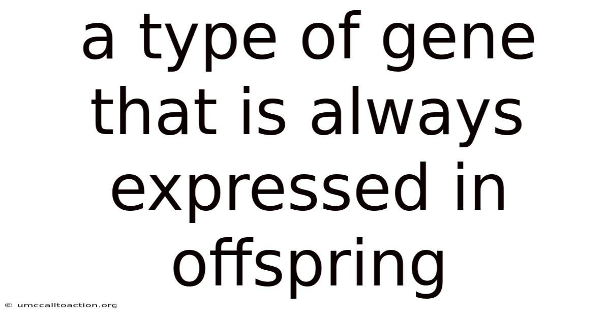 A Type Of Gene That Is Always Expressed In Offspring