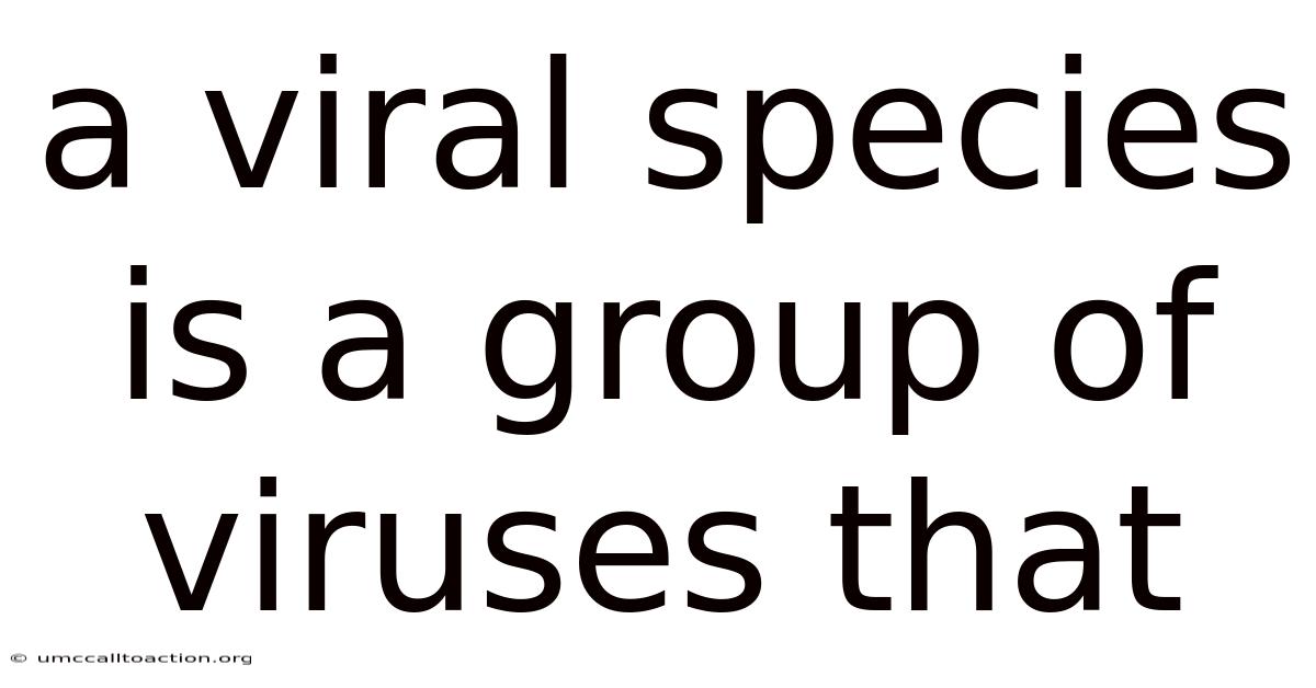 A Viral Species Is A Group Of Viruses That