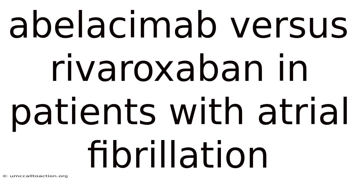 Abelacimab Versus Rivaroxaban In Patients With Atrial Fibrillation