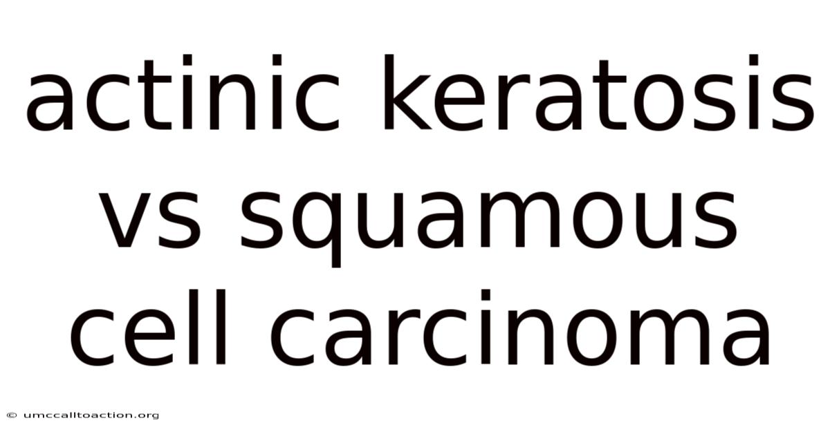 Actinic Keratosis Vs Squamous Cell Carcinoma