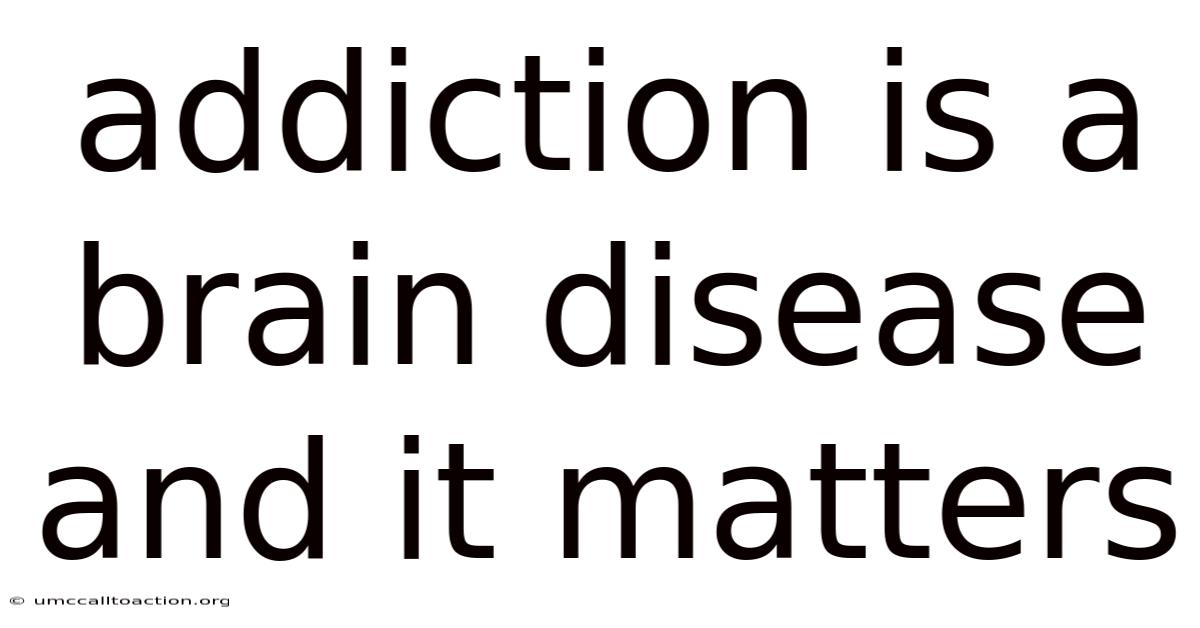 Addiction Is A Brain Disease And It Matters