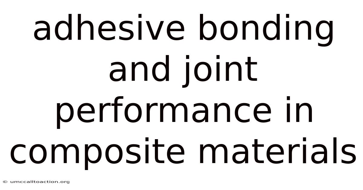 Adhesive Bonding And Joint Performance In Composite Materials