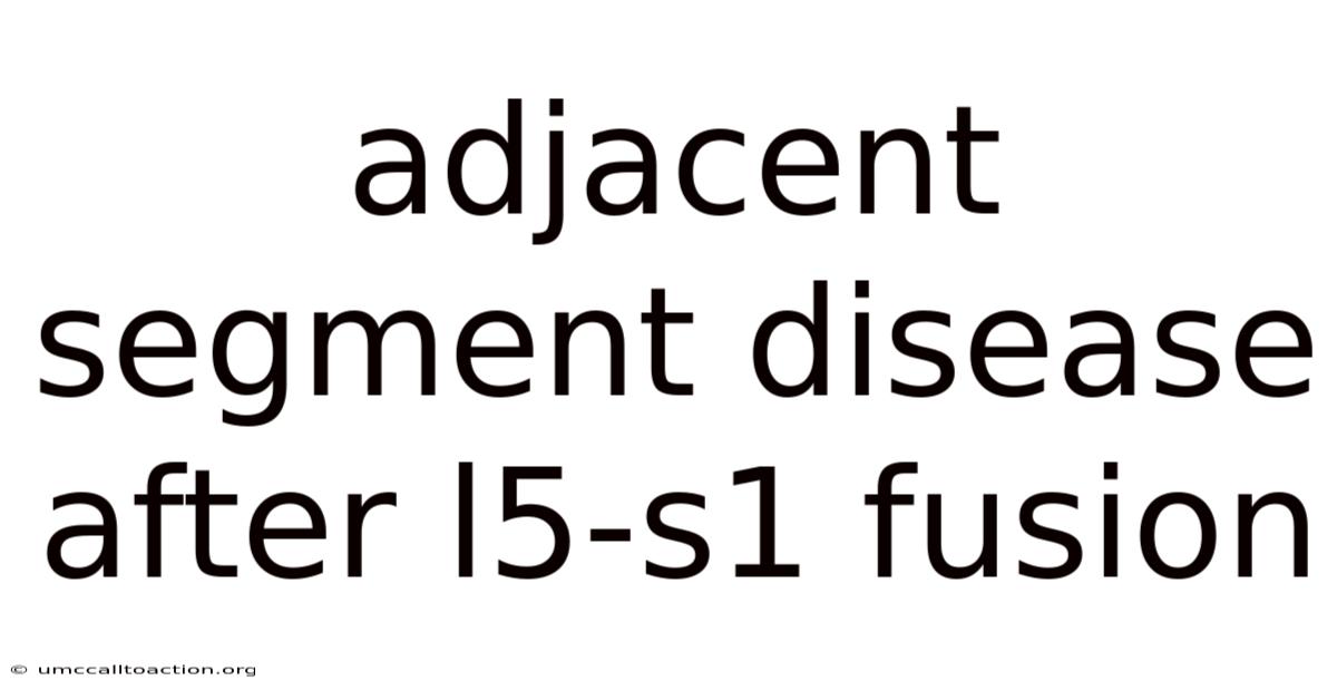 Adjacent Segment Disease After L5-s1 Fusion