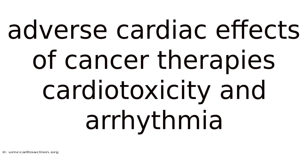 Adverse Cardiac Effects Of Cancer Therapies Cardiotoxicity And Arrhythmia
