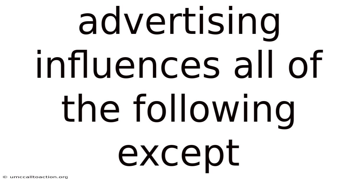 Advertising Influences All Of The Following Except
