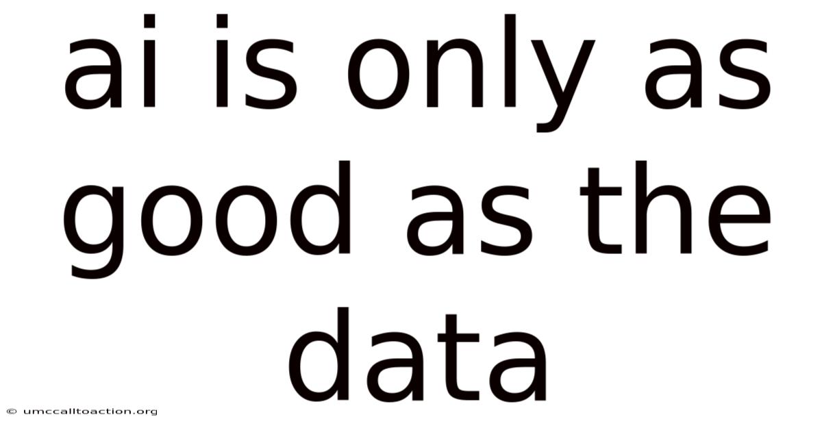 Ai Is Only As Good As The Data