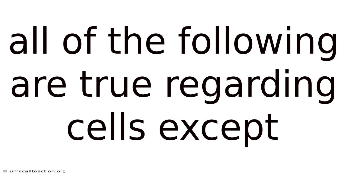 All Of The Following Are True Regarding Cells Except