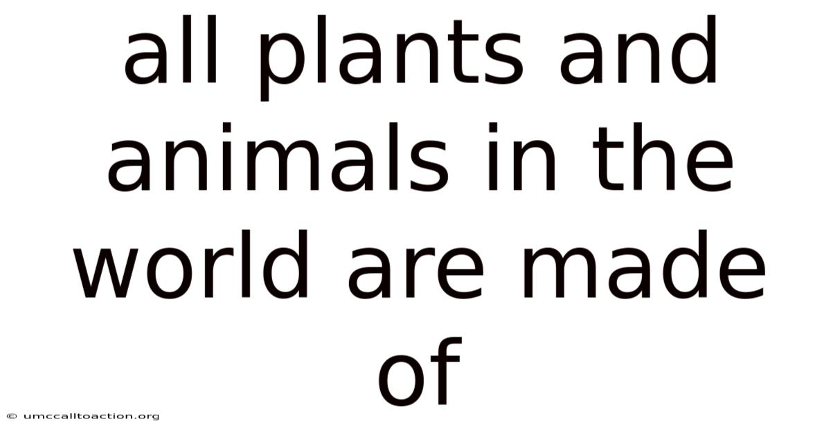 All Plants And Animals In The World Are Made Of