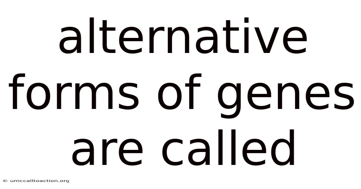 Alternative Forms Of Genes Are Called