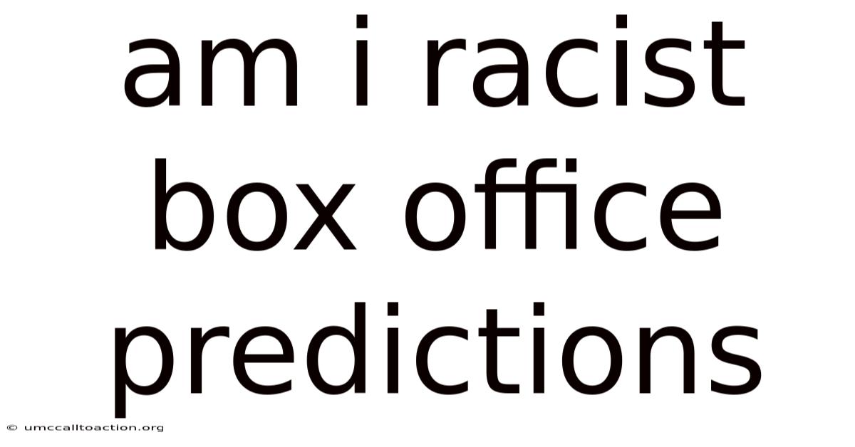 Am I Racist Box Office Predictions
