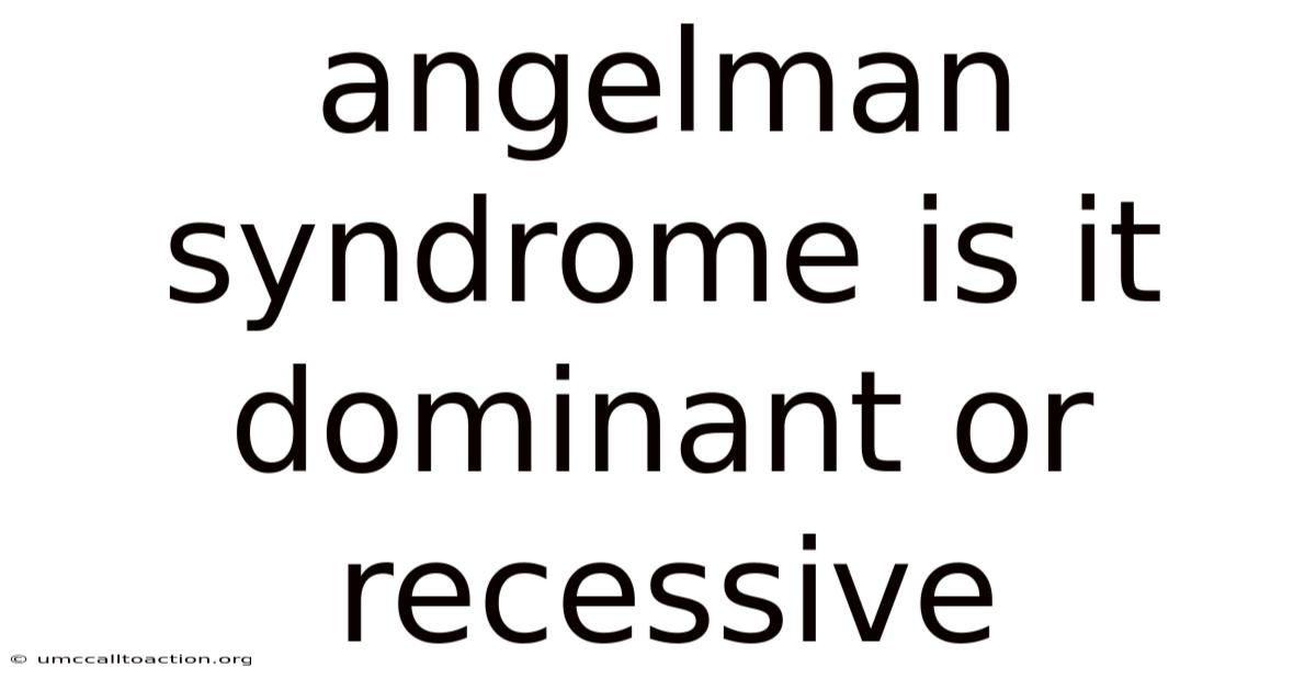 Angelman Syndrome Is It Dominant Or Recessive