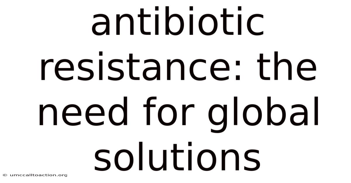 Antibiotic Resistance: The Need For Global Solutions