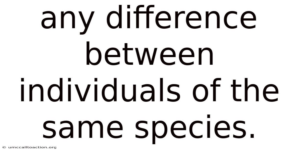 Any Difference Between Individuals Of The Same Species.