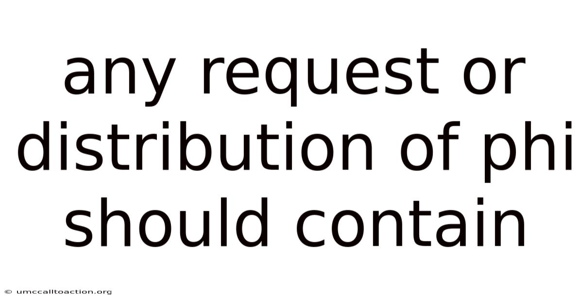 Any Request Or Distribution Of Phi Should Contain