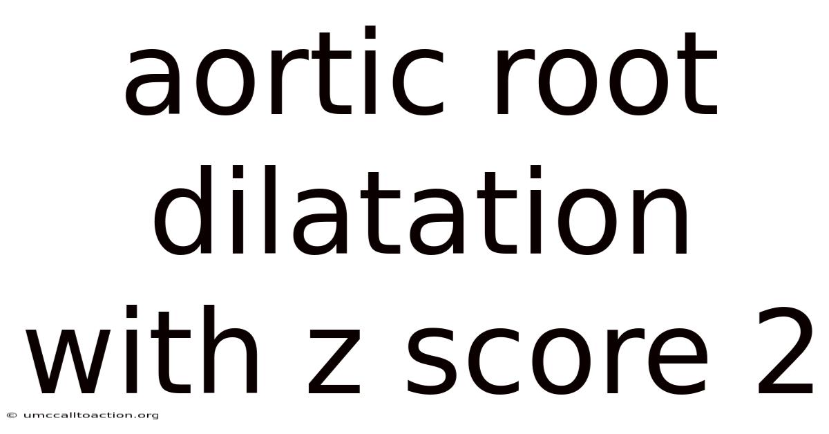 Aortic Root Dilatation With Z Score 2