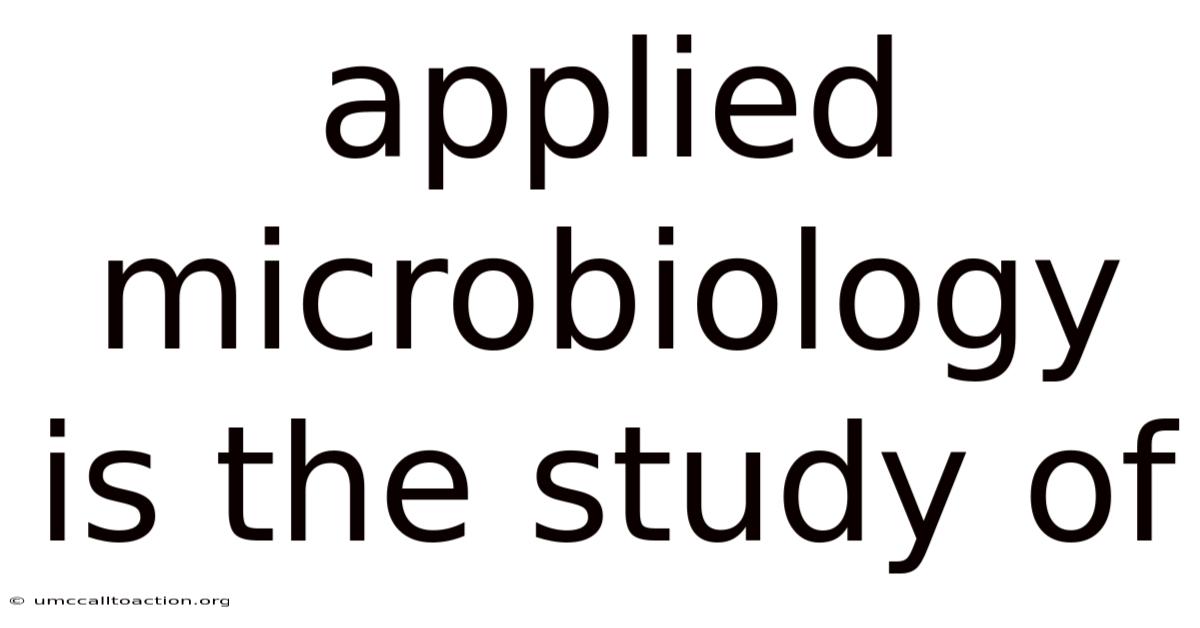 Applied Microbiology Is The Study Of