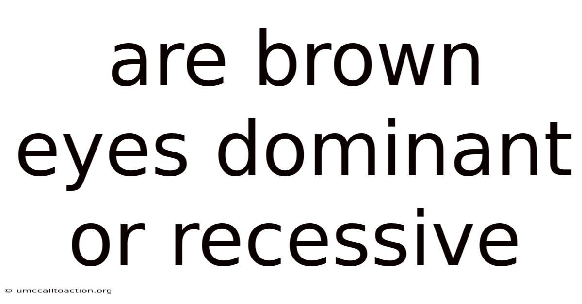 Are Brown Eyes Dominant Or Recessive