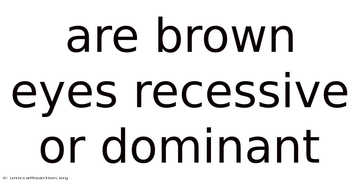 Are Brown Eyes Recessive Or Dominant