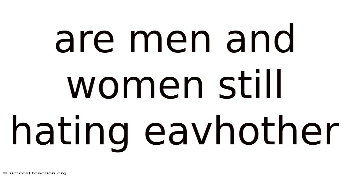 Are Men And Women Still Hating Eavhother